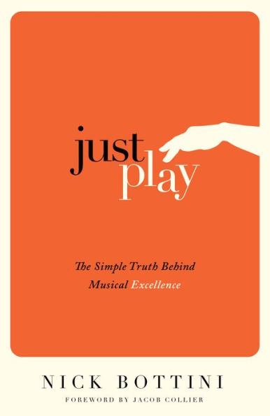 Just Play: The Simple Truth Behind Musical Excellence