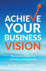 Achieve Your Business Vision: The essential guide for ambitious entrepreneurs