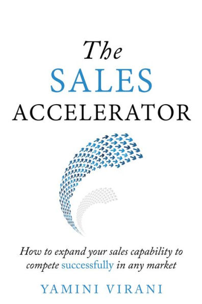 The Sales Accelerator: How to expand your sales capability to compete successfully in any market