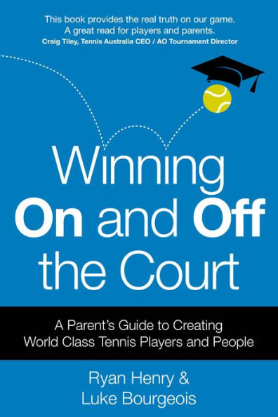 Winning on and Off the Court: A Parent's Guide to Creating World Class Tennis Players and People
