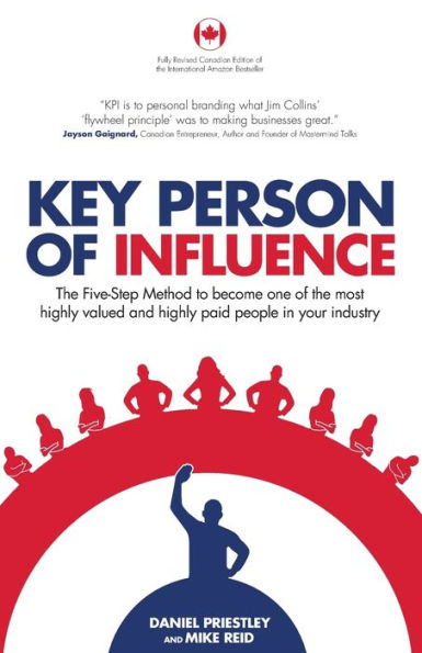 Key Person of Influence (Canadian Edition): The Five-Step Method to Become One of the Most Highly Valued and Highly Paid People in Your Industry