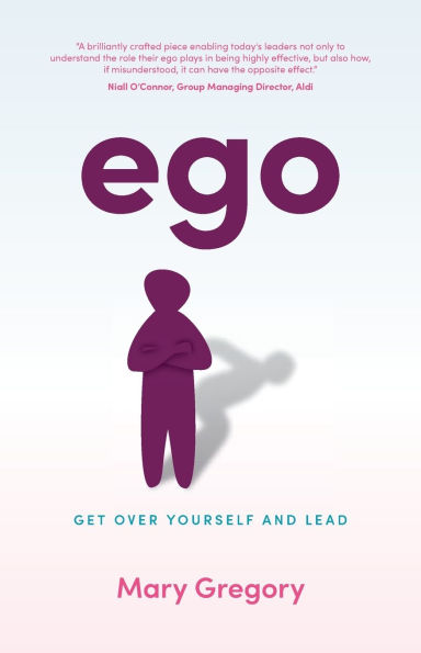 Ego: Get over yourself and lead