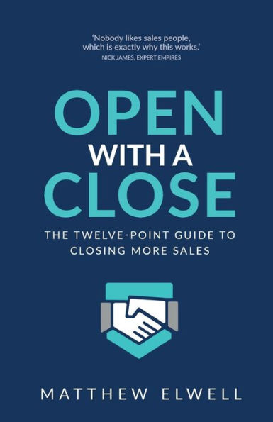 Open with a Close: The Twelve Point Guide to Closing More Sales