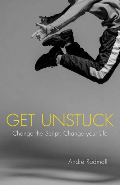 Get Unstuck: Change the Script, Change Your Life