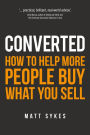 Converted: How to Help More People Buy What You Sell