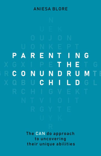 Parenting The Conundrum Child: Can Do Approach to Uncovering Their Unique Abilities