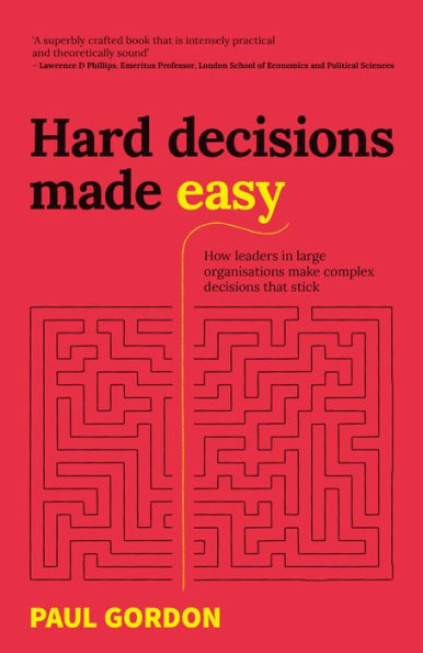 Hard decisions Made Easy: How leaders large organisations make complex that stick