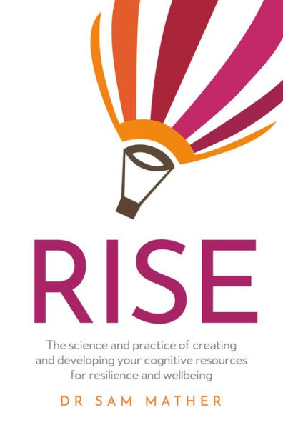 Rise: The Science and Practice of Creating and Developing Your Cognitive Resources for Resilience and Wellbeing