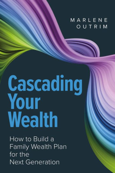 Cascading Your Wealth: How to Build a Family Wealth Plan for the Next Generation