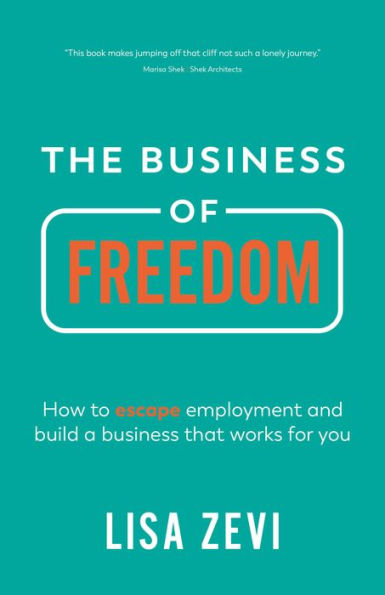 The Business of Freedom: How to escape employment and build a business that works for you