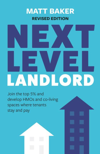 Next Level Landlord: Join the Top 5% and Develop HMOs Co-Living Spaces Where Tenants Stay Pay