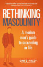 Rethinking Masculinity: A Modern Man's Guide to Succeeding in Life