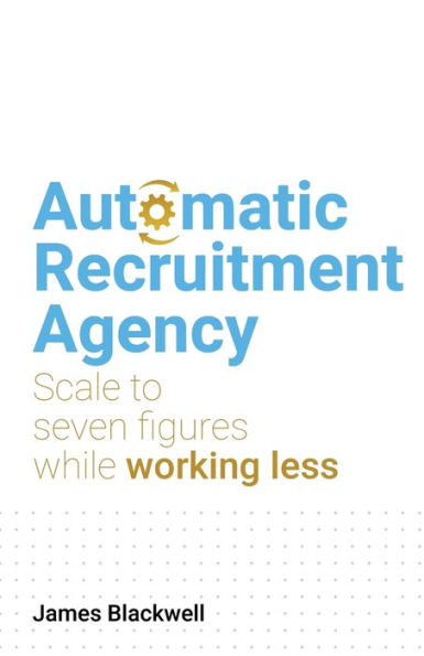 Automatic Recruitment Agency: Scale to Seven Figures While Working Less