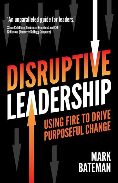 Disruptive Leadership: Using fire to drive purposeful change