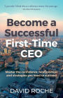 Become a Successful First-Time CEO: Master the Confidence, Relationships and Strategies You Need to Succeed