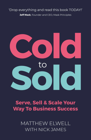 Cold to Sold: Serve, Sell & Scale Your Way to Business Success