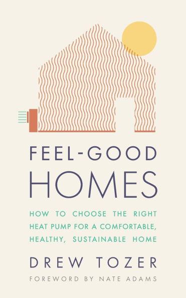Feel-Good Homes: How to Choose the Right Heat Pump for a Comfortable, Healthy, Sustainable Home