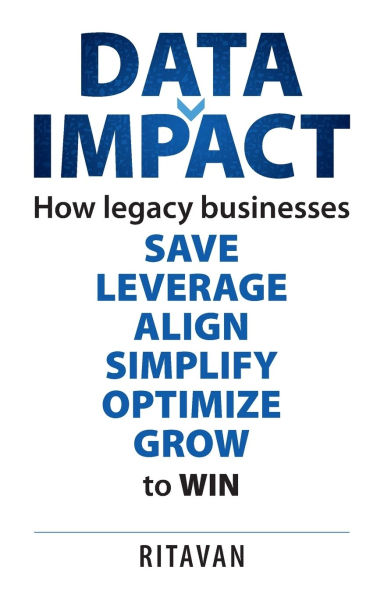 Data Impact: How legacy businesses SAVE LEVERAGE ALIGN SIMPLIFY OPTIMISE GROW to WIN