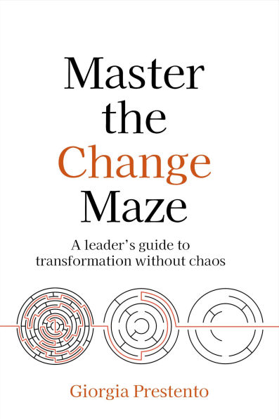 Master the Change Maze: A Leader's Guide to Transformation Without Chaos