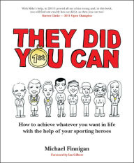 Title: They Did You Can: How to achieve whatever you want in life with the help if your sporting heroes (revised edition), Author: Michael Finnigan