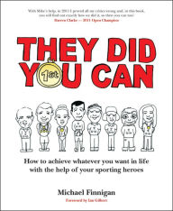 Title: They Did You Can: How to achieve whatever you want in life with the help of your sporting heroes (Revised Edition), Author: Michael Finnigan