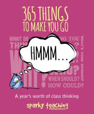 Title: 365 Things To Make You Go Hmmm...: A Year's Worth of Class Thinking, Author: Sparky Teaching