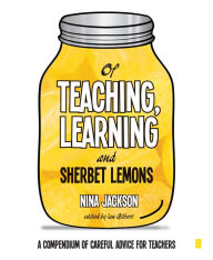 Title: Of Teaching, Learning and Sherbet Lemons: A Compendium of careful advice for teachers, Author: Nina Jackson