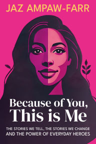 Title: Because of You, This is Me: The stories we tell, the stories we change and the power of Everyday Heroes, Author: Jaz Ampaw-Farr