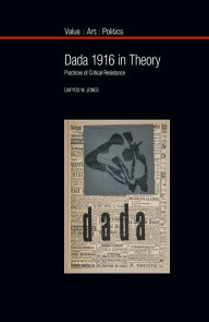 Title: Dada 1916 in Theory: Practices of Critical Resistance, Author: Dafydd Jones