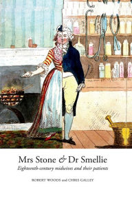 Title: Mrs Stone & Dr Smellie: Eighteenth-Century Midwives and their Patients, Author: Robert Woods