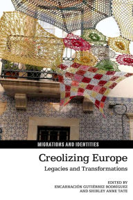 Title: Creolizing Europe: Legacies and Transformations, Author: Encarnacion Gutierrez Rodriguez