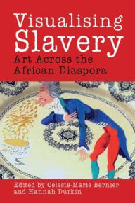 Title: Visualising Slavery: Art Across the African Diaspora, Author: Celeste-Marie Bernier