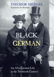 Title: Black German: An Afro-German Life in the Twentieth Century By Theodor Michael, Author: Theodor Michael