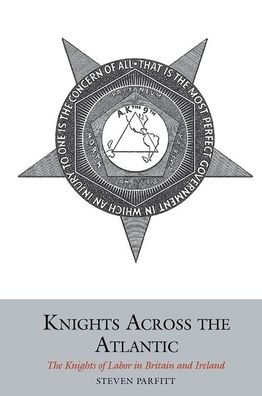 Knights Across the Atlantic: The Knights of Labor in Britain and Ireland