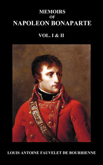 Memoirs of Napoleon Bonaparte, Volumes 1 & 2 by Louis-Antoine Fauvelet ...