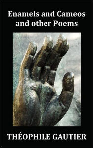 Title: Enamels and Cameos and Other Poems, Author: Theophile Gautier
