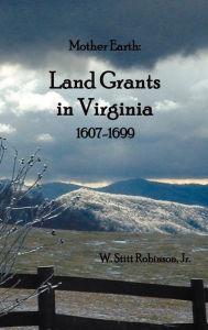 Title: Mother Earth: Land Grants in Virginia, 1607-1699, Author: Jr. W. Stitt Robinson