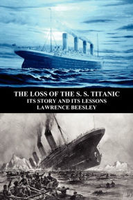 Title: The Loss of the S. S. Titanic: Its Story and Its Lessons, Author: Lawrence Beesley