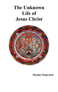 Title: The Unknown Life of Jesus Christ, Author: Nicolas Notovitch