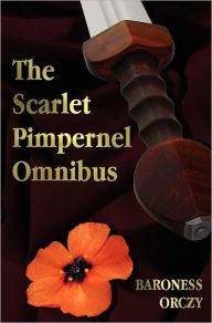 Title: The Scarlet Pimpernel Omnibus - Unabridged - The Scarlet Pimpernel, I Will Repay, Eldorado, Sir Percy Hits Back, Author: Baroness Orczy