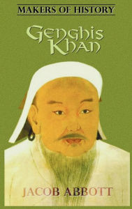 Title: Genghis Khan (Makers of History Series), Author: Jacob Abbott
