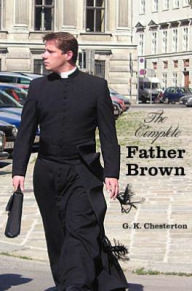 Title: The Complete Father Brown - The Innocence of Father Brown, the Wisdom of Father Brown, the Incredulity of Father Brown, the Secret of Father Brown, th, Author: G. K. Chesterton
