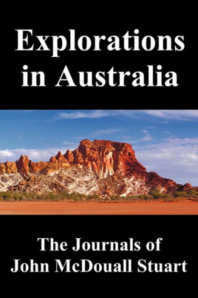 Explorations in Australia: The Journals of John McDouall Stuart, Fully Illustrated