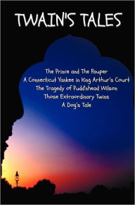 Title: Twain's Tales: The Prince and the Pauper, a Connecticut Yankee in King Arthur's Court, the Tragedy of Pudd'nhead Wilson, Those Extrao, Author: Mark Twain