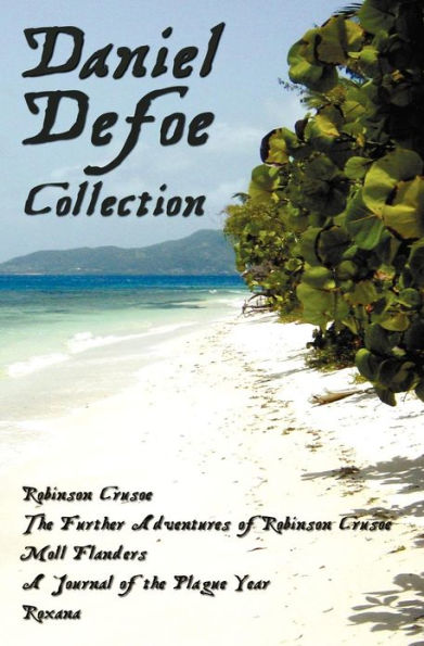 Daniel Defoe Collection (Unabridged): Robinson Crusoe, the Further Adventures of Robinson Crusoe, Moll Flanders, a Journal of the Plague Year and Roxa