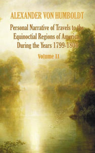 Title: Personal Narrative of Travels to the Equinoctial Regions of America, During the Year 1799-1804 - Volume 2, Author: Alexander von Humboldt