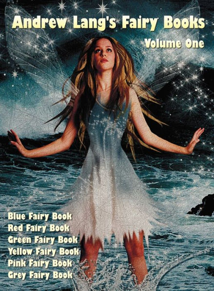 Andrew Lang's Fairy Books, Volume 1 (Illustrated and Unabridged): Blue Fairy Book, Red Fairy Book, Green Fairy Book, Yellow Fairy Book, Pink Fairy Boo