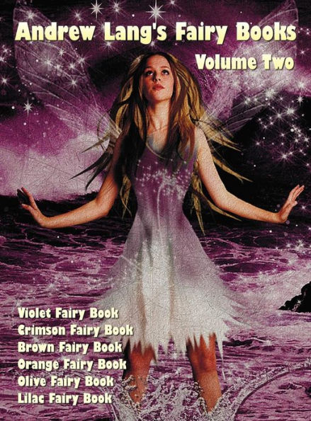 Andrew Lang's Fairy Books in Two Volumes, Volume 2, (Illustrated and Unabridged): Violet Fairy Book, Crimson Fairy Book, Brown Fairy Book, Orange Fair