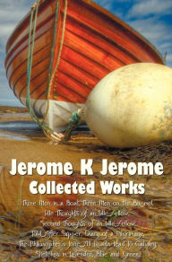 Title: Jerome K Jerome, Collected Works (Complete and Unabridged), Including: Three Men in a Boat (to Say Nothing of the Dog) (Illustrated), Three Men on the, Author: Jerome K. Jerome