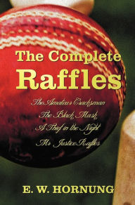 Title: The Complete Raffles (Complete and Unabridged) Includes: The Amateur Cracksman, the Black Mask (Aka Raffles: Further Adventures of the Amateur Cracksm, Author: E W Hornung